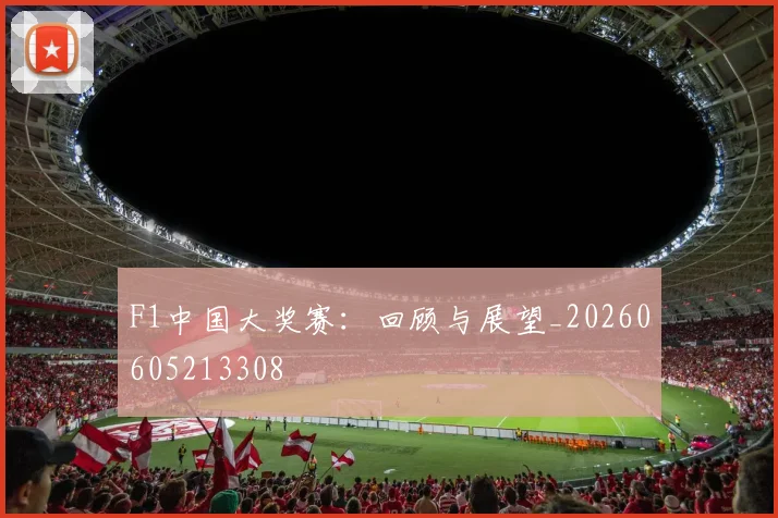 F1中国大奖赛:回顾与展望_20260605213308