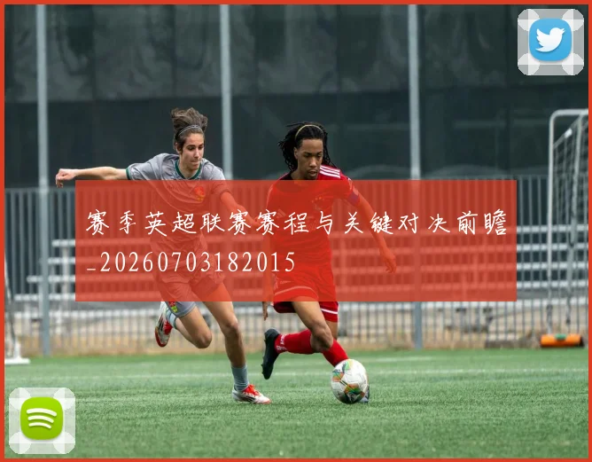 赛季英超联赛赛程与关键对决前瞻_20260703182015
