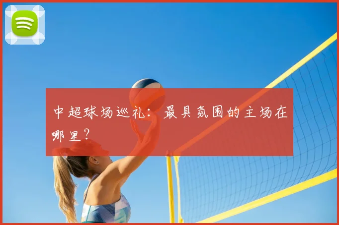 中超球场巡礼：最具氛围的主场在哪里？
