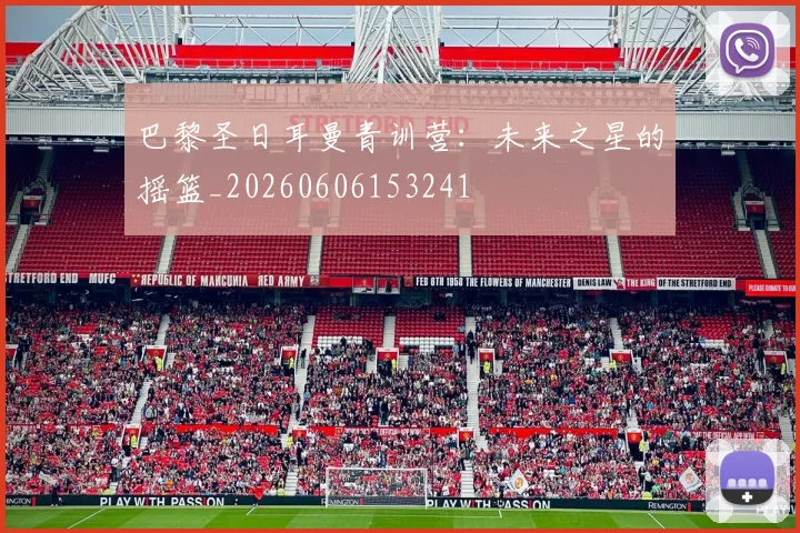 巴黎圣日耳曼青训营:未来之星的摇篮_20260606153241