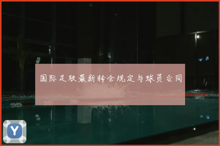 国际足联最新转会规定与球员合同