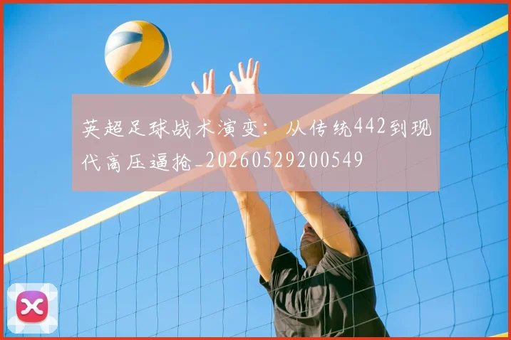 英超足球战术演变:从传统442到现代高压逼抢_20260529200549