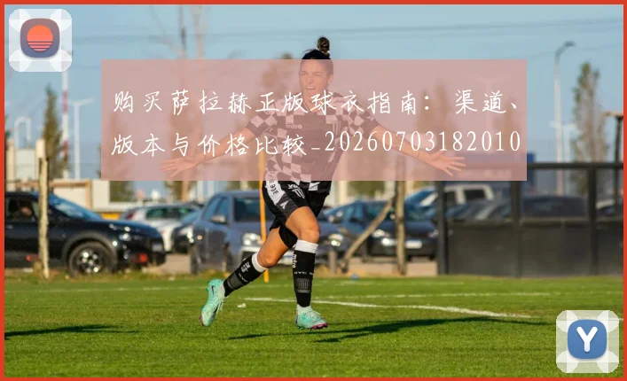 购买萨拉赫正版球衣指南：渠道、版本与价格比较_20260703182010